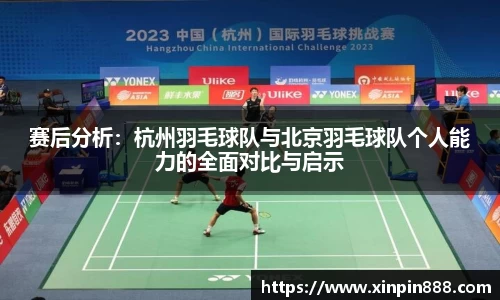 赛后分析：杭州羽毛球队与北京羽毛球队个人能力的全面对比与启示