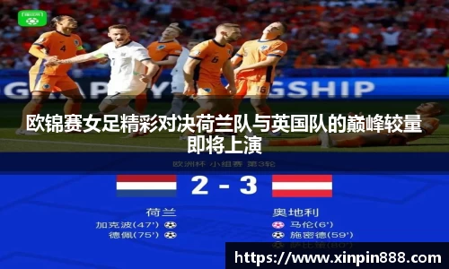欧锦赛女足精彩对决荷兰队与英国队的巅峰较量即将上演