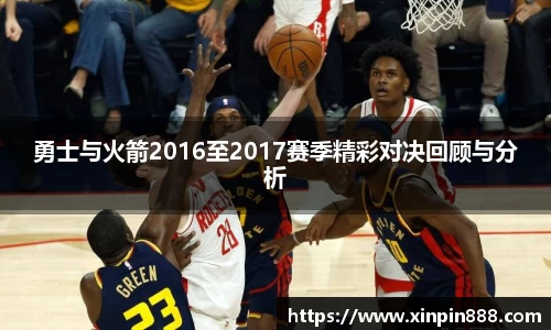 勇士与火箭2016至2017赛季精彩对决回顾与分析