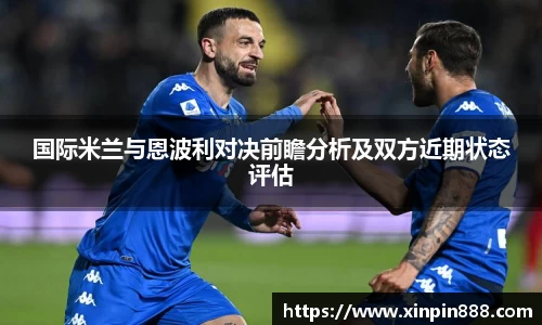 国际米兰与恩波利对决前瞻分析及双方近期状态评估